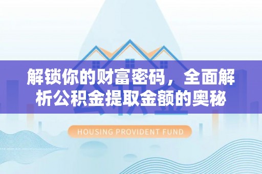 会泽解锁你的财富密码，全面解析公积金提取金额的奥秘