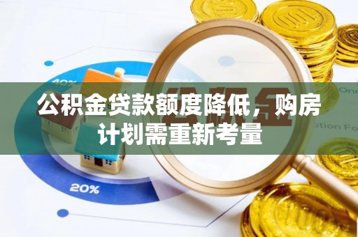 会泽公积金贷款额度降低，购房计划需重新考量