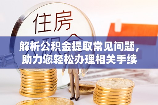 会泽解析公积金提取常见问题，助力您轻松办理相关手续