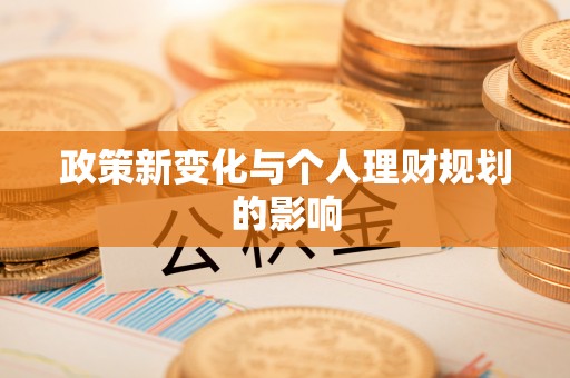会泽政策新变化与个人理财规划的影响