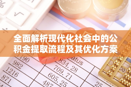 会泽全面解析现代化社会中的公积金提取流程及其优化方案