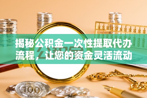 会泽揭秘公积金一次性提取代办流程，让您的资金灵活流动