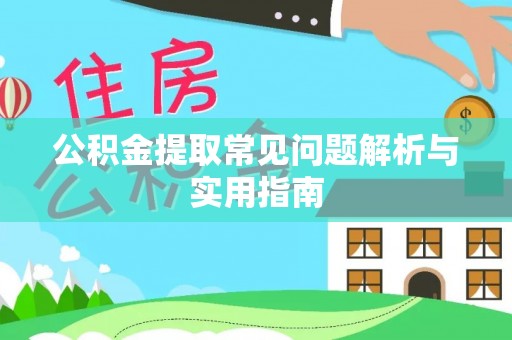 会泽公积金提取常见问题解析与实用指南
