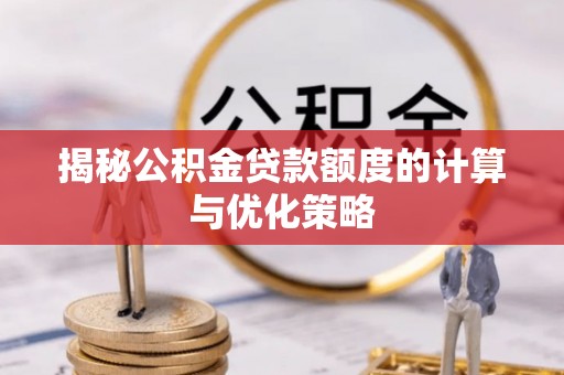 会泽揭秘公积金贷款额度的计算与优化策略
