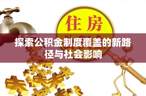 会泽探索公积金制度覆盖的新路径与社会影响