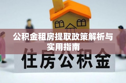 会泽公积金租房提取政策解析与实用指南