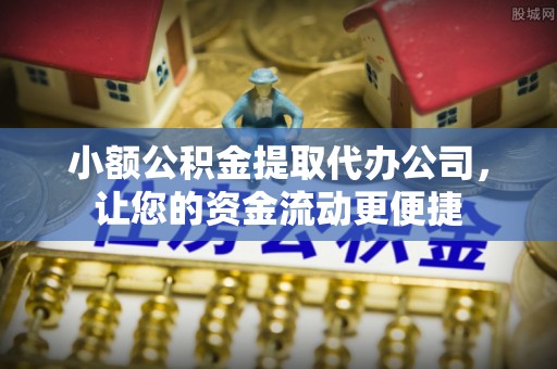 会泽小额公积金提取代办公司，让您的资金流动更便捷