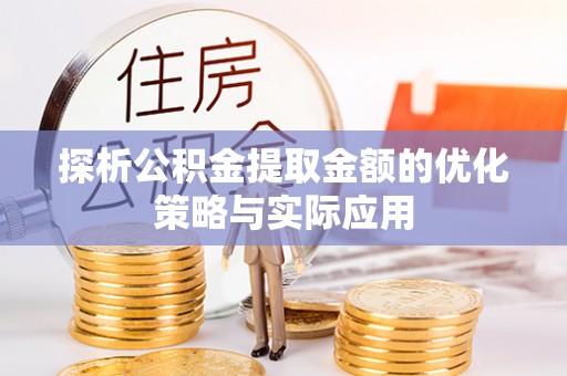 会泽探析公积金提取金额的优化策略与实际应用