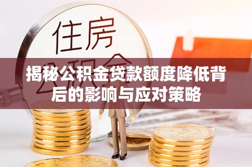 会泽揭秘公积金贷款额度降低背后的影响与应对策略