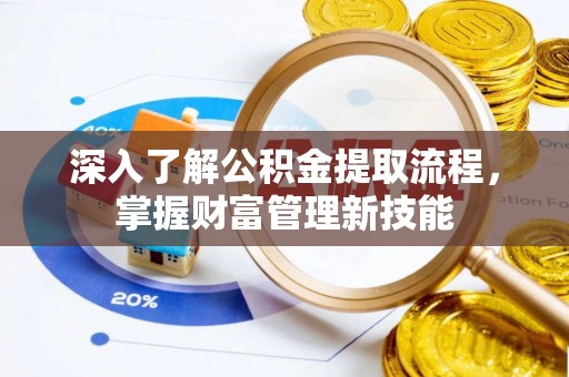 会泽深入了解公积金提取流程，掌握财富管理新技能