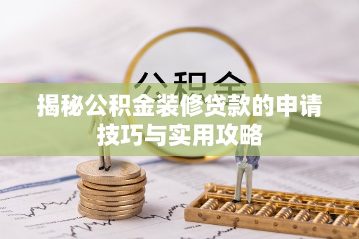 会泽揭秘公积金装修贷款的申请技巧与实用攻略