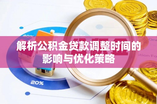 会泽解析公积金贷款调整时间的影响与优化策略