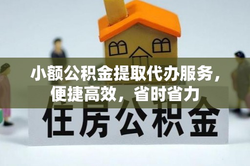 会泽小额公积金提取代办服务，便捷高效，省时省力