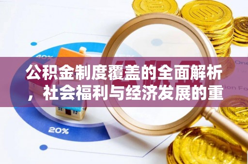 会泽公积金制度覆盖的全面解析，社会福利与经济发展的重要纽带