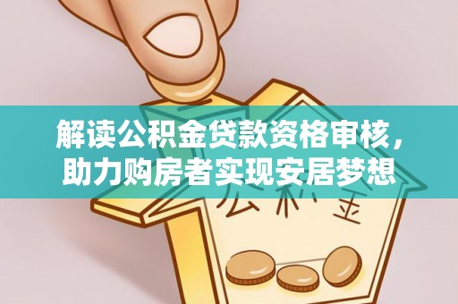 会泽解读公积金贷款资格审核，助力购房者实现安居梦想