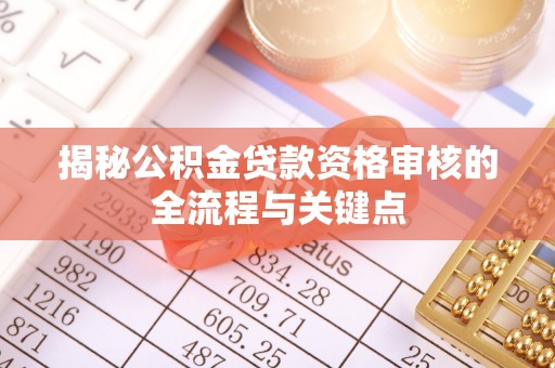会泽揭秘公积金贷款资格审核的全流程与关键点