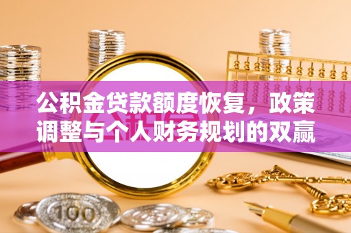 会泽公积金贷款额度恢复，政策调整与个人财务规划的双赢之道