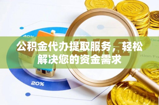 会泽公积金代办提取服务，轻松解决您的资金需求