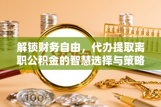 会泽解锁财务自由，代办提取离职公积金的智慧选择与策略