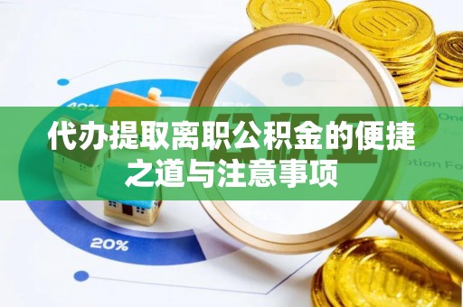 会泽代办提取离职公积金的便捷之道与注意事项