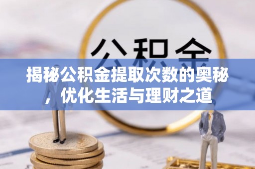 会泽揭秘公积金提取次数的奥秘，优化生活与理财之道