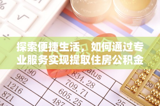 会泽探索便捷生活，如何通过专业服务实现提取住房公积金代办