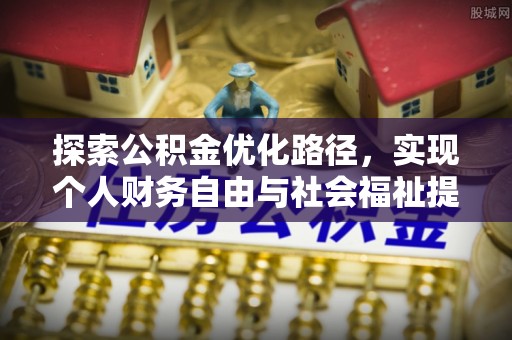 会泽探索公积金优化路径，实现个人财务自由与社会福祉提升的桥梁
