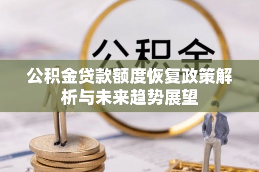 会泽公积金贷款额度恢复政策解析与未来趋势展望