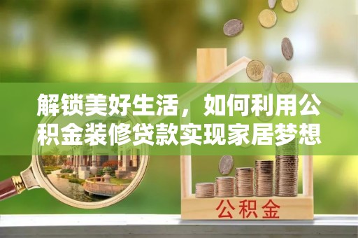会泽解锁美好生活，如何利用公积金装修贷款实现家居梦想