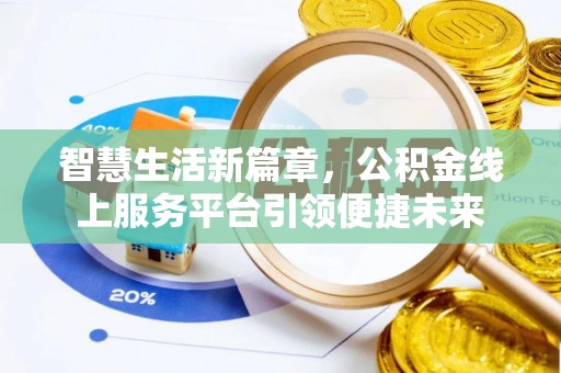 会泽智慧生活新篇章，公积金线上服务平台引领便捷未来