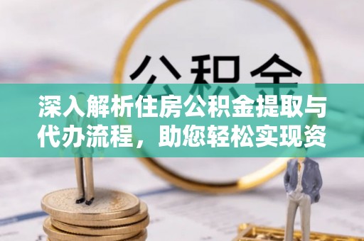会泽深入解析住房公积金提取与代办流程，助您轻松实现资金利用最大化