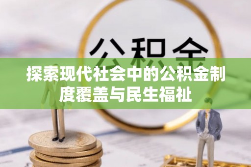 会泽探索现代社会中的公积金制度覆盖与民生福祉