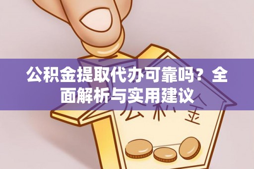 会泽公积金提取代办可靠吗？全面解析与实用建议