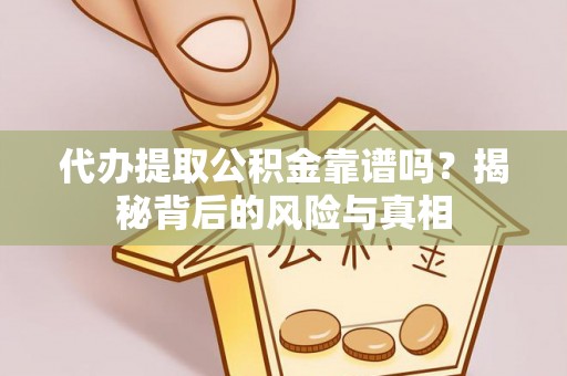 会泽代办提取公积金靠谱吗？揭秘背后的风险与真相