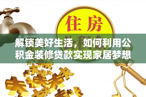 会泽解锁美好生活，如何利用公积金装修贷款实现家居梦想