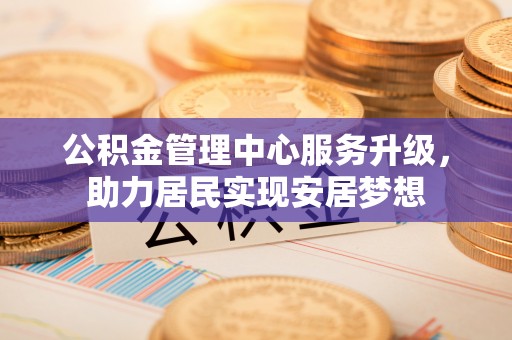 会泽公积金管理中心服务升级，助力居民实现安居梦想