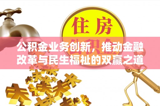 会泽公积金业务创新，推动金融改革与民生福祉的双赢之道