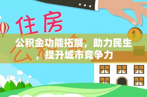 会泽公积金功能拓展，助力民生，提升城市竞争力