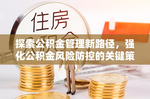 会泽探索公积金管理新路径，强化公积金风险防控的关键策略