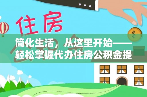 会泽简化生活，从这里开始——轻松掌握代办住房公积金提取全流程