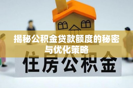 会泽揭秘公积金贷款额度的秘密与优化策略