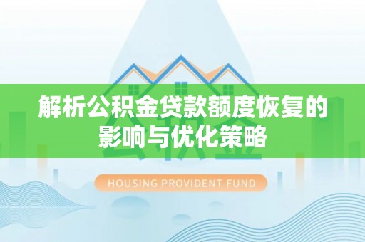会泽解析公积金贷款额度恢复的影响与优化策略
