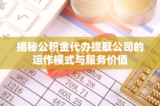会泽揭秘公积金代办提取公司的运作模式与服务价值