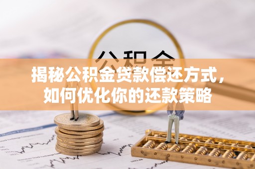 会泽揭秘公积金贷款偿还方式，如何优化你的还款策略