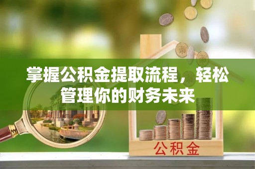 会泽掌握公积金提取流程，轻松管理你的财务未来