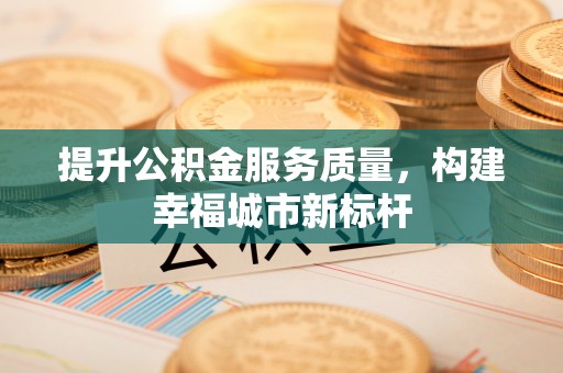 会泽提升公积金服务质量，构建幸福城市新标杆