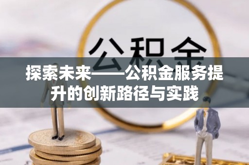 会泽探索未来——公积金服务提升的创新路径与实践