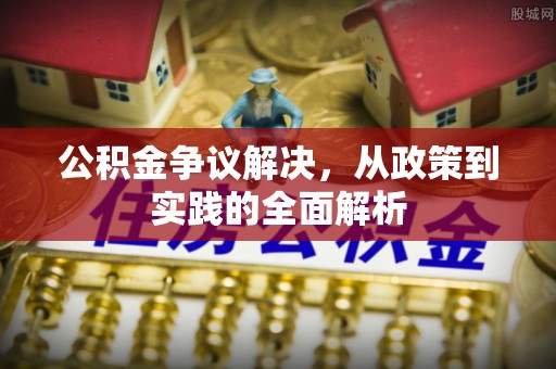 会泽公积金争议解决，从政策到实践的全面解析