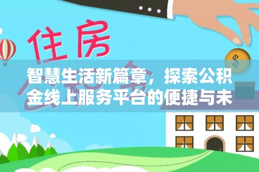 会泽智慧生活新篇章，探索公积金线上服务平台的便捷与未来