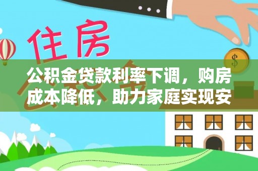 会泽公积金贷款利率下调，购房成本降低，助力家庭实现安居梦